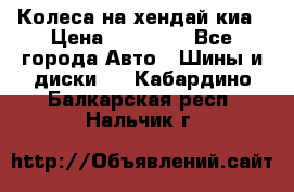 Колеса на хендай киа › Цена ­ 32 000 - Все города Авто » Шины и диски   . Кабардино-Балкарская респ.,Нальчик г.